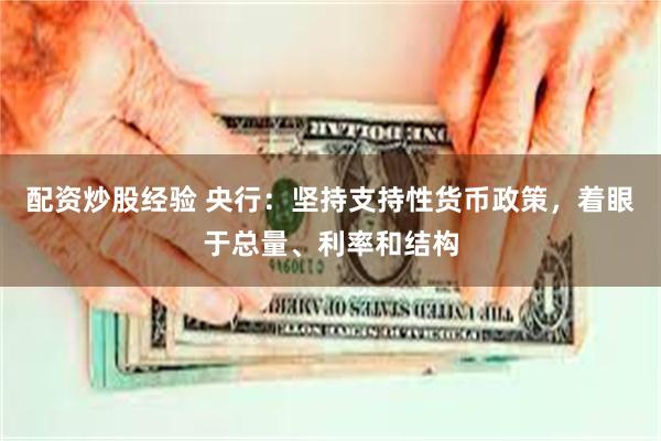 配资炒股经验 央行：坚持支持性货币政策，着眼于总量、利率和结构